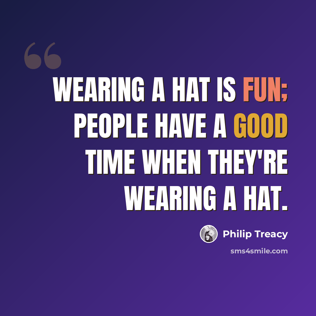 “Wearing a hat is fun; people have a good time when they're wearing a hat.” quote by Philip Treacy