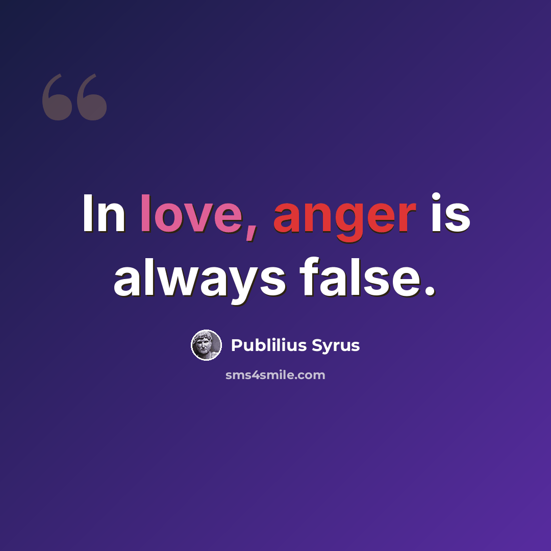 “In love, anger is always false.” quote by Publilius Syrus