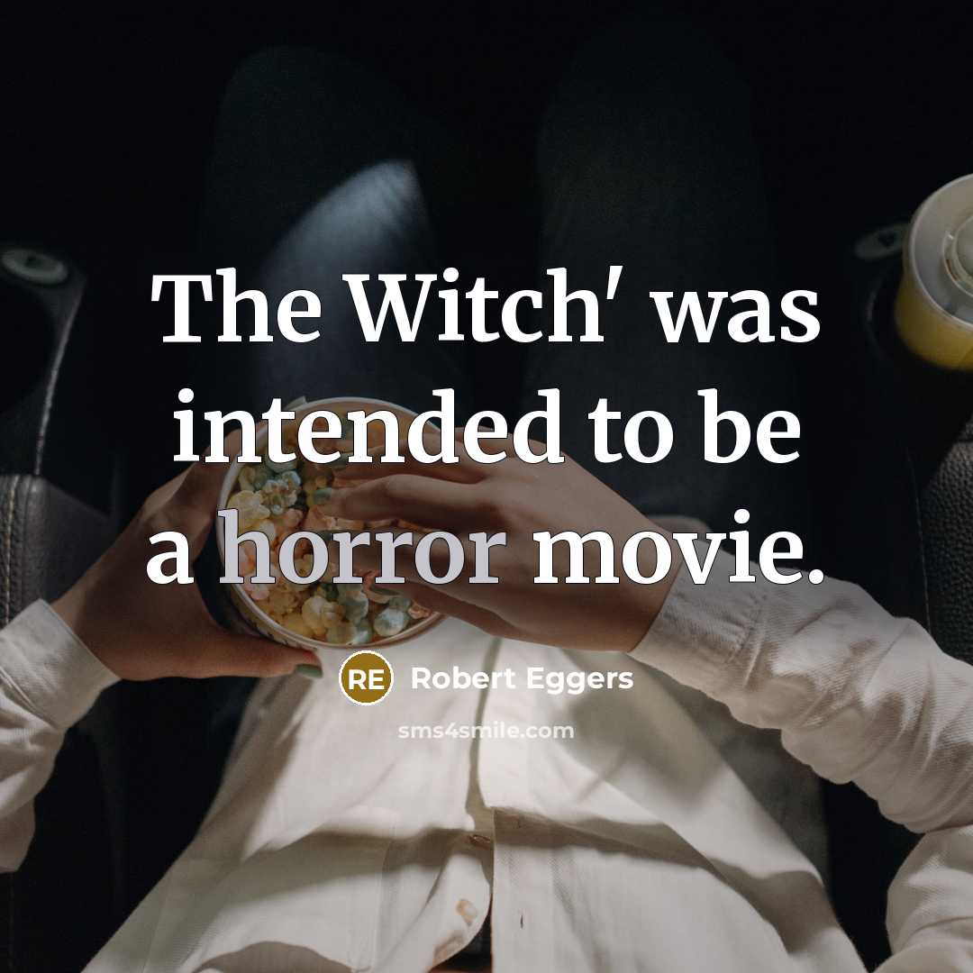 “The Witch' was intended to be a horror movie.” quote by Robert Eggers