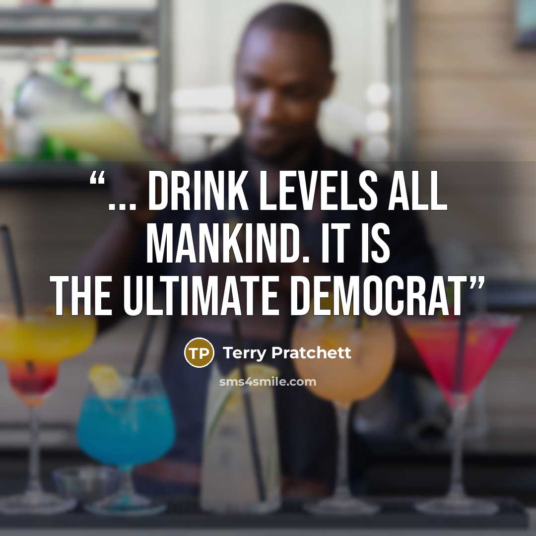 “... drink levels all mankind. It is the ultimate democrat” quote by Terry Pratchett