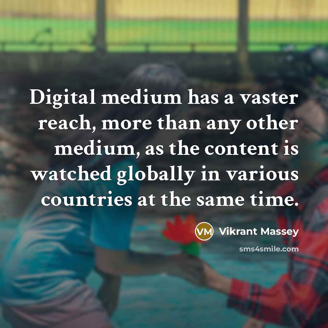 “Digital medium has a vaster reach, more than any other medium, as the content is watched globally in various countries at the same time.” quote by Vikrant Massey