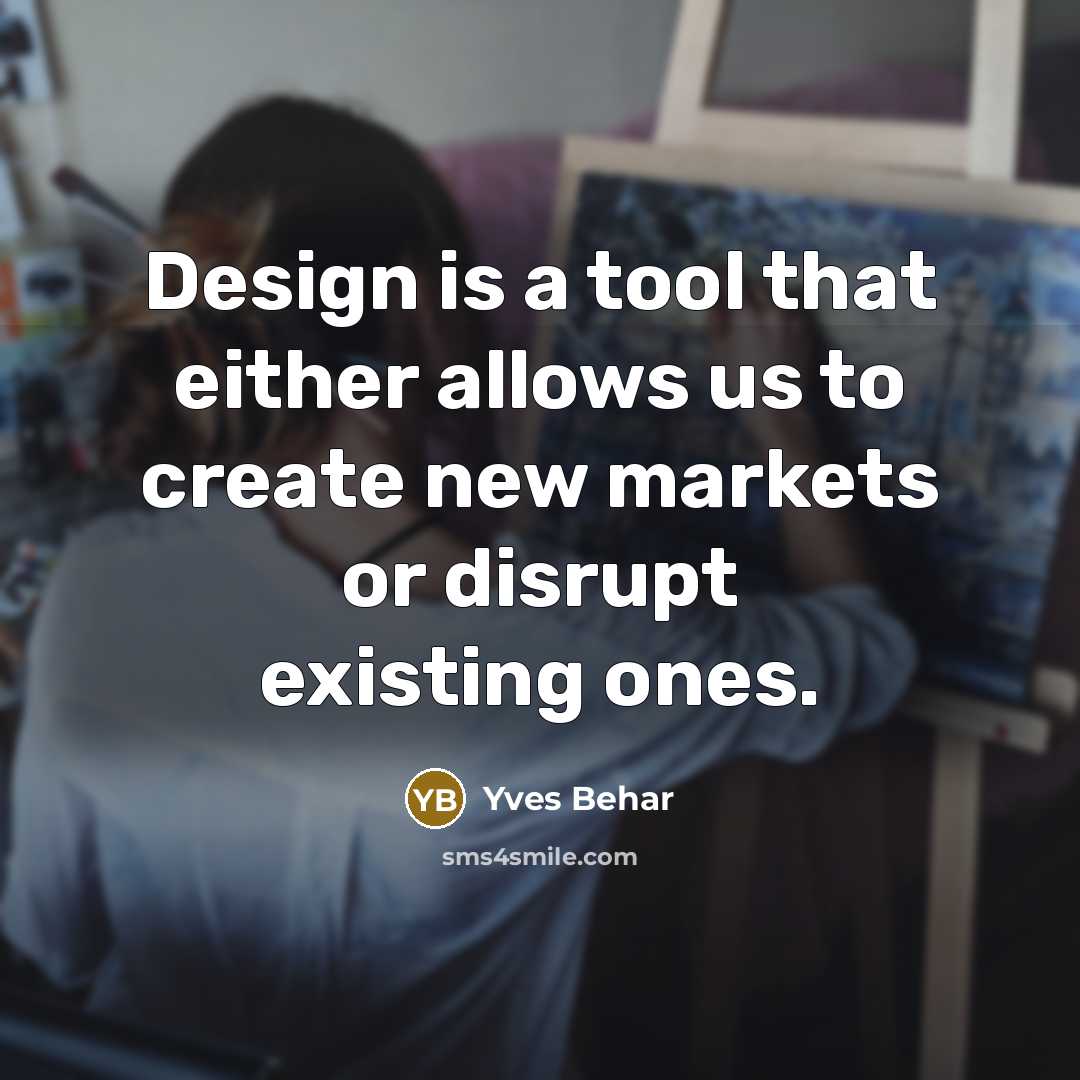 “Design is a tool that either allows us to create new markets or disrupt existing ones.” quote by Yves Behar