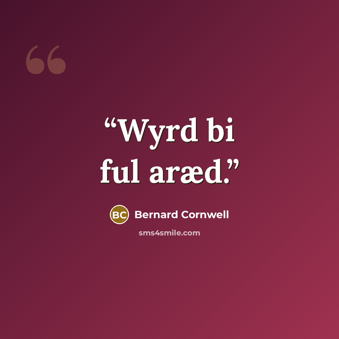 “Wyrd bi ful aræd.” quote by Bernard Cornwell