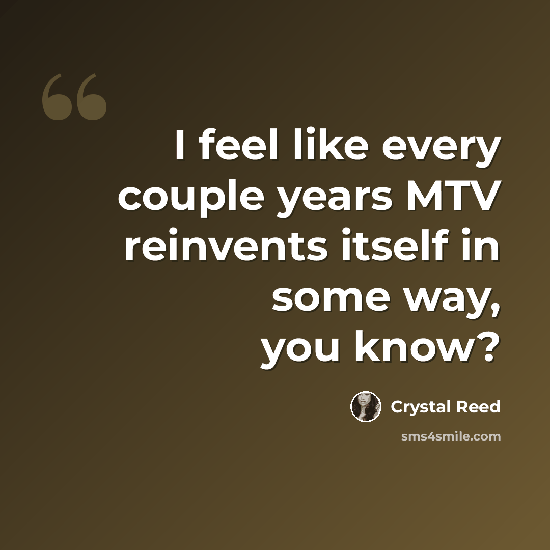 “I feel like every couple years MTV reinvents itself in some way, you know?” quote by Crystal Reed