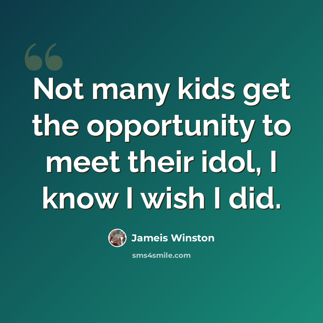 “Not many kids get the opportunity to meet their idol, I know I wish I did.” quote by Jameis Winston