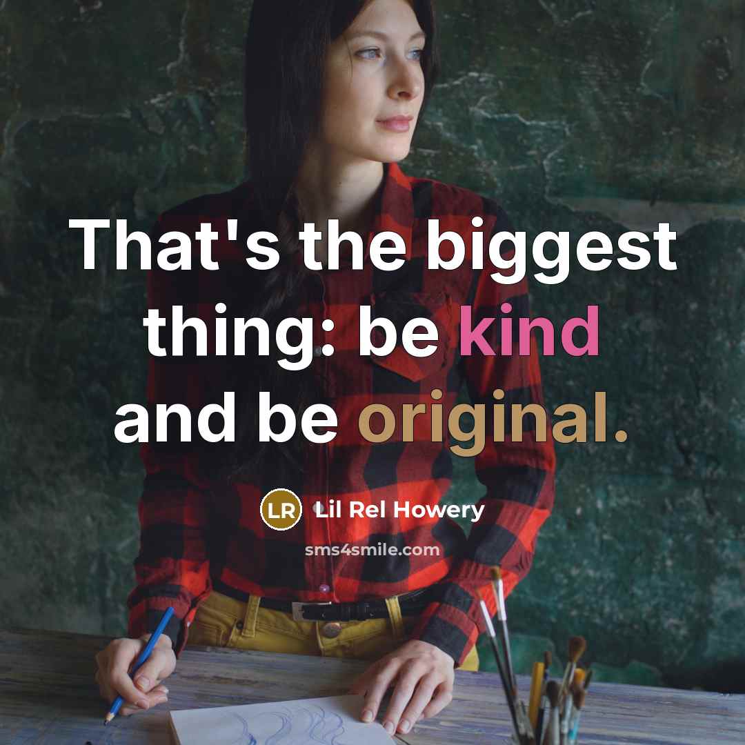 “That's the biggest thing: be kind and be original.” quote by Lil Rel Howery