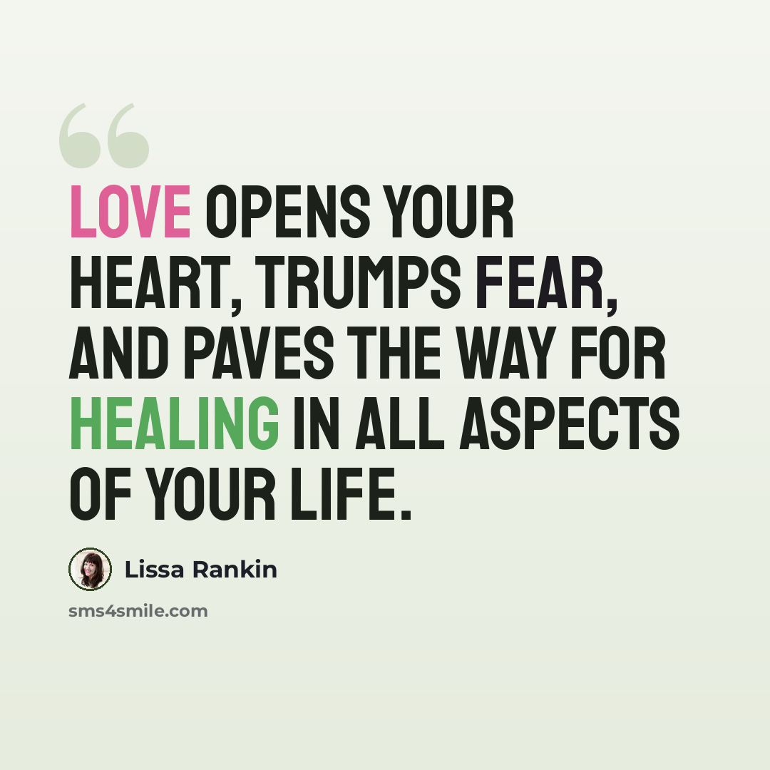 “Love opens your heart, trumps fear, and paves the way for healing in all aspects of your life.” quote by Lissa Rankin