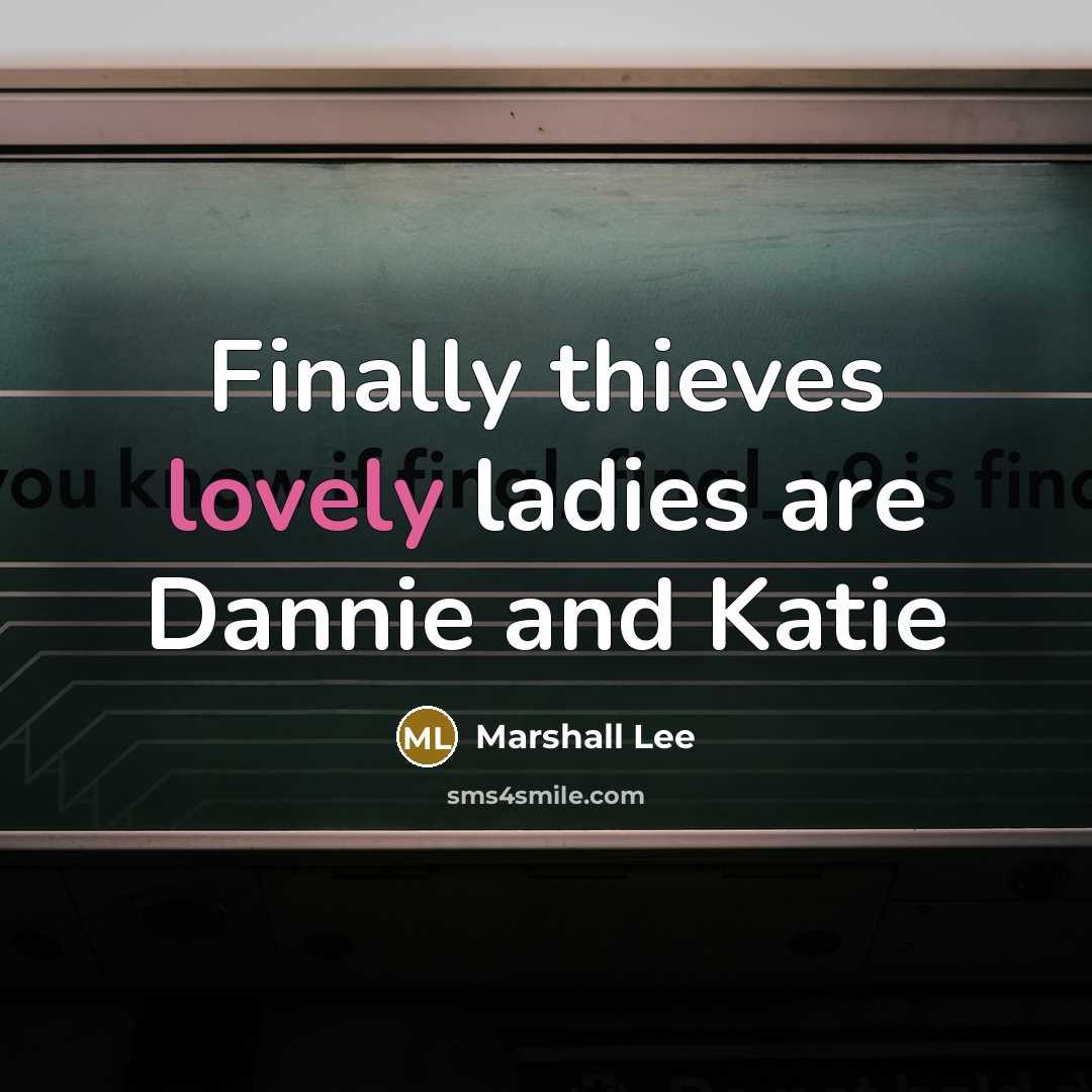 “Finally thieves lovely ladies are Dannie and Katie” quote by Marshall Lee