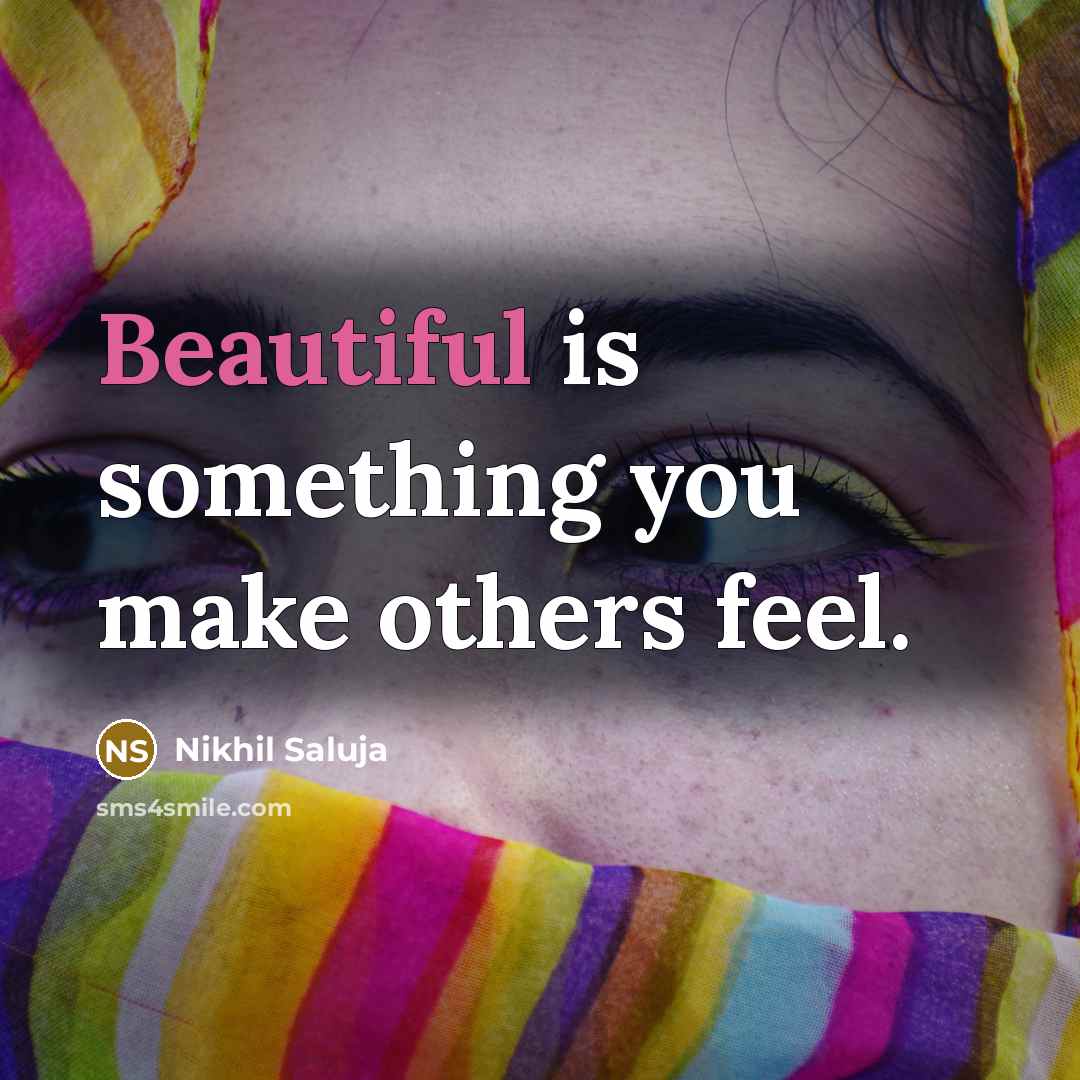 “Beautiful is something you make others feel.” quote by Nikhil Saluja