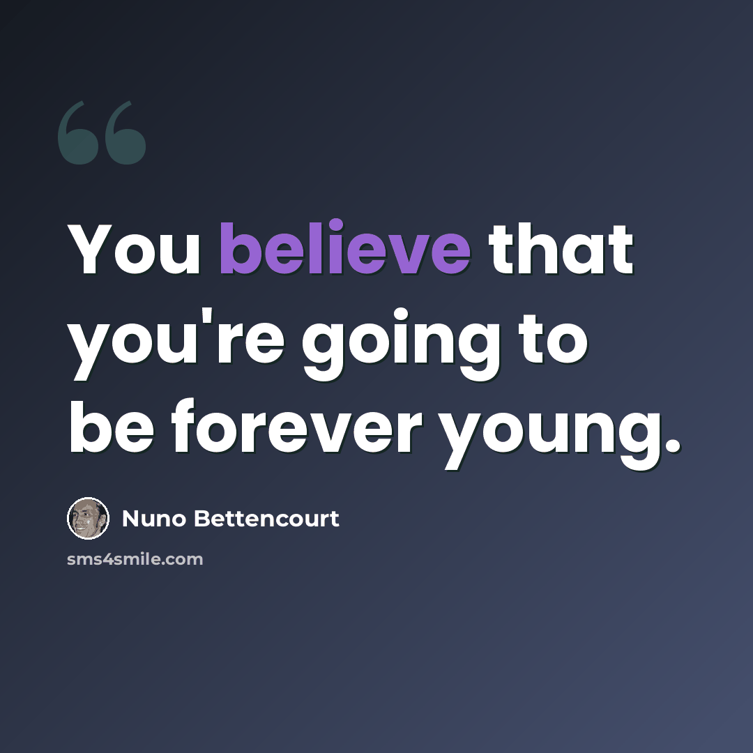 “You believe that you're going to be forever young.” quote by Nuno Bettencourt