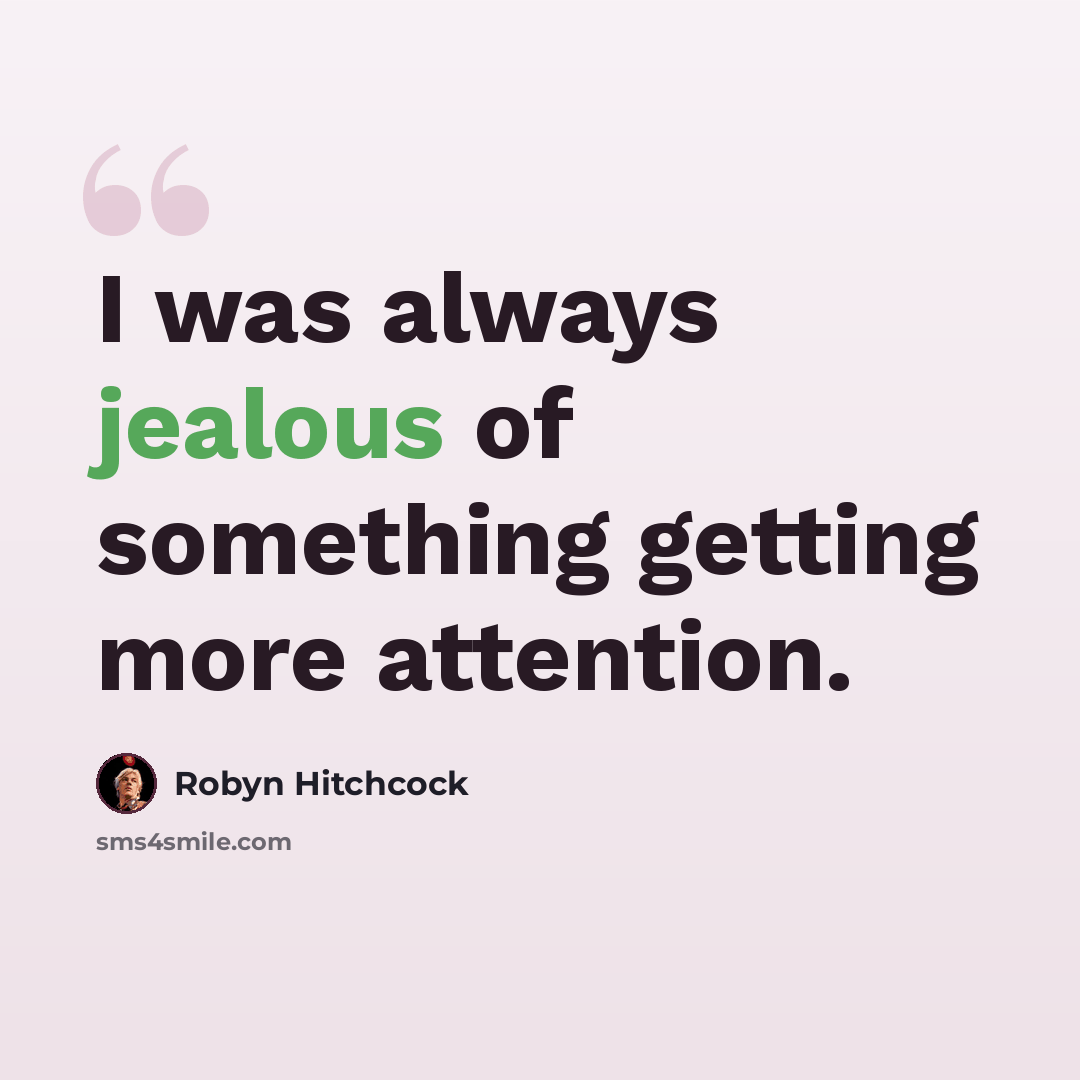 “I was always jealous of something getting more attention.” quote by Robyn Hitchcock