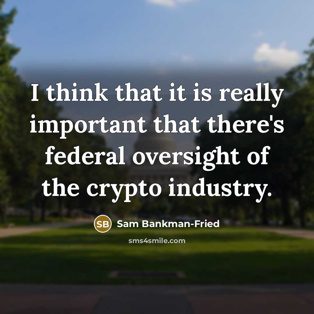 “I think that it is really important that there's federal oversight of the crypto industry.” quote by Sam Bankman-Fried