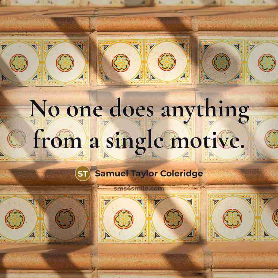 “No one does anything from a single motive.” quote by Samuel Taylor Coleridge