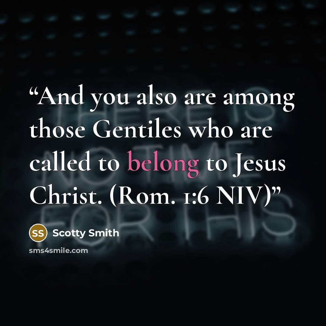 “And you also are among those Gentiles who are called to belong to Jesus Christ. (Rom. 1:6 NIV)” quote by Scotty Smith