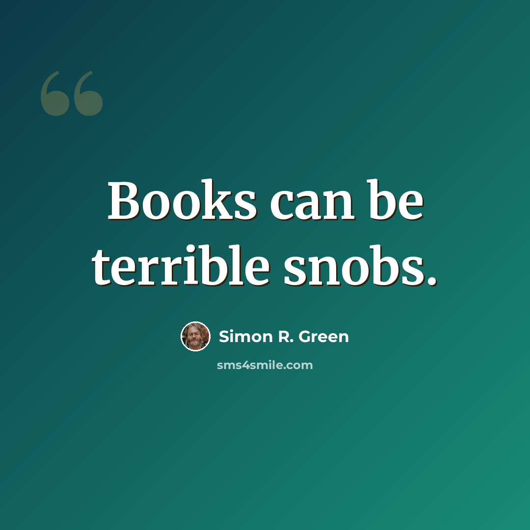 “Books can be terrible snobs.” quote by Simon R. Green