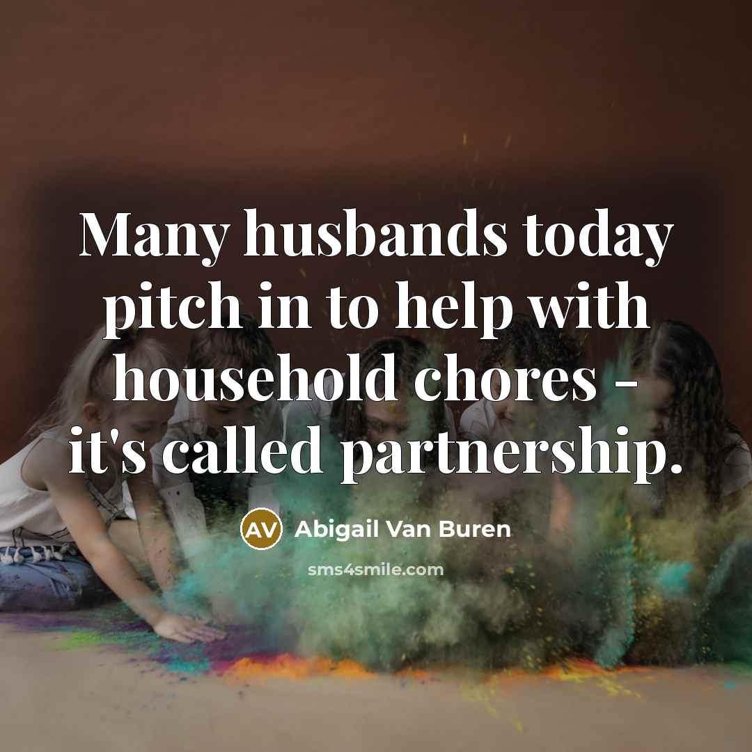 “Many husbands today pitch in to help with household chores - it's called partnership.” quote by Abigail Van Buren