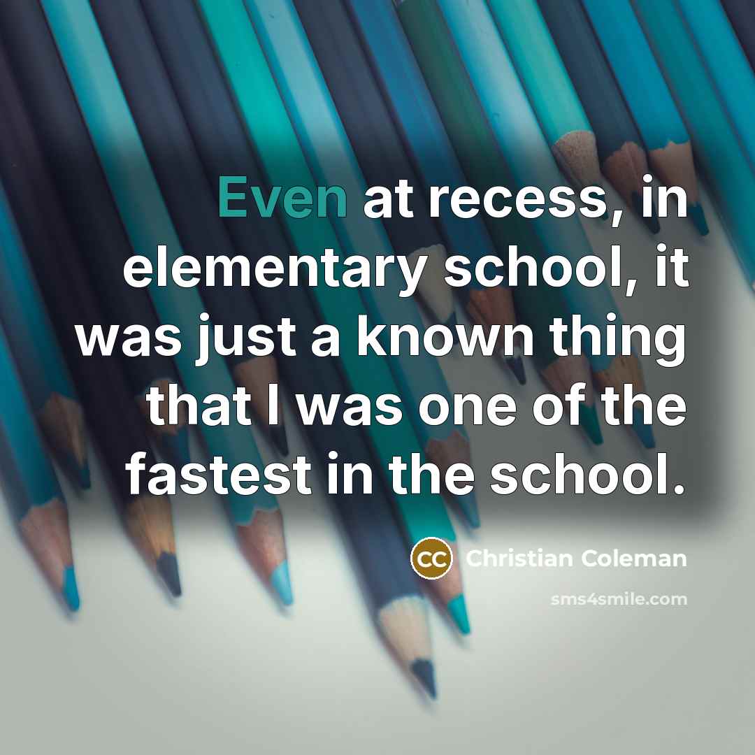 “Even at recess, in elementary school, it was just a known thing that I was one of the fastest in the school.” quote by Christian Coleman