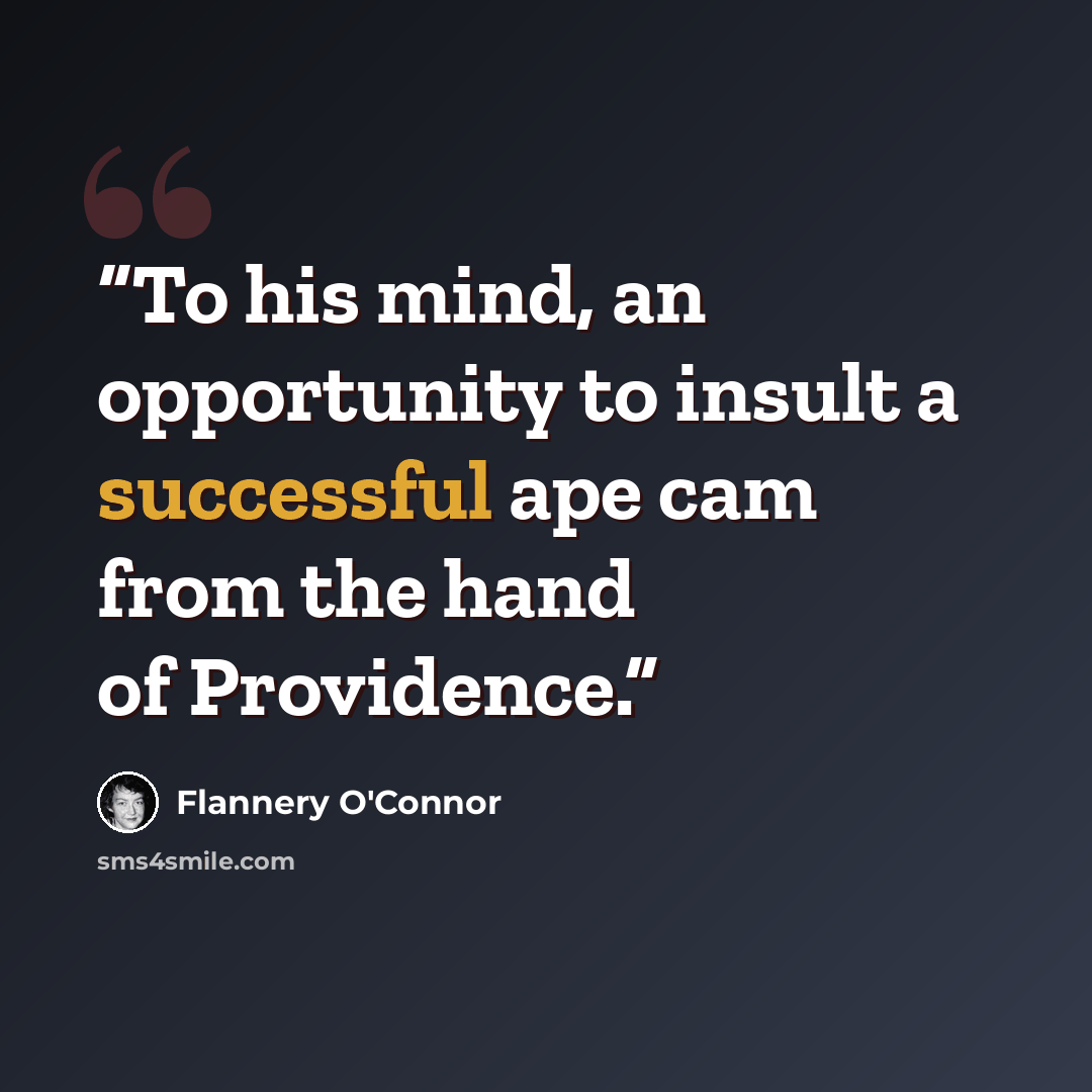 “To his mind, an opportunity to insult a successful ape cam from the hand of Providence.” quote by Flannery O'Connor