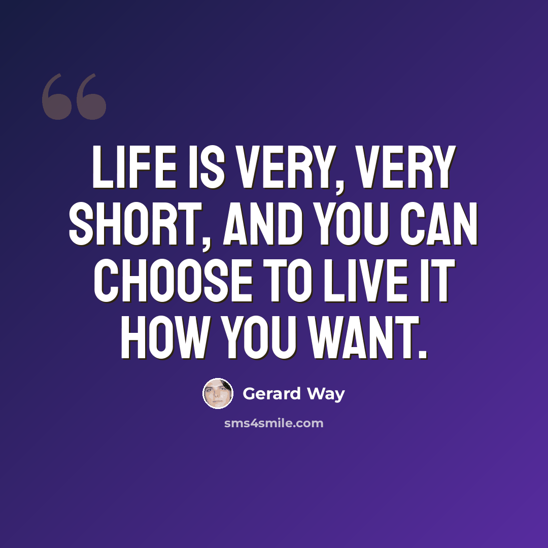 “Life is very, very short, and you can choose to live it how you want.” quote by Gerard Way