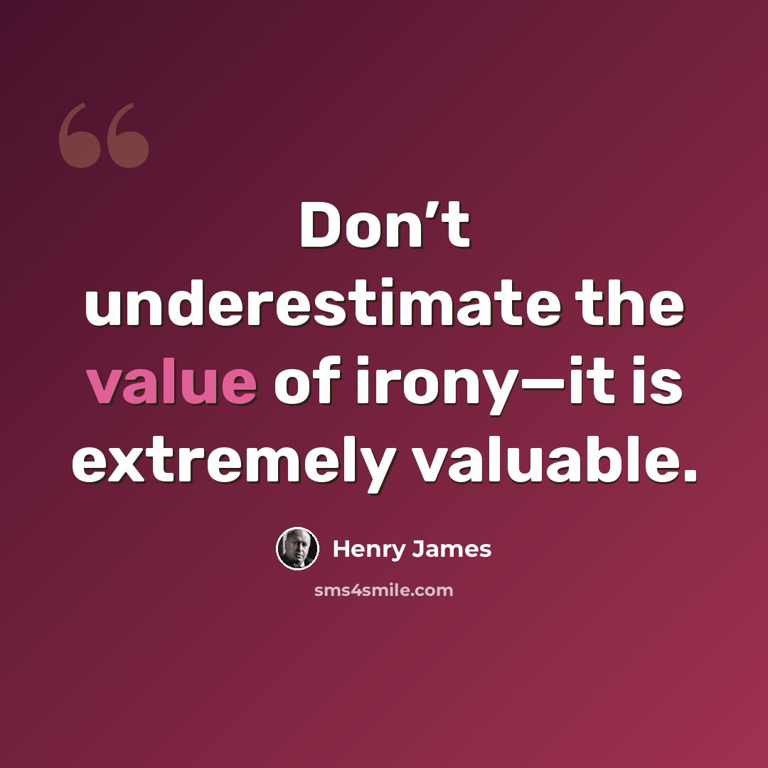 “Don’t underestimate the value of irony—it is extremely valuable.” quote by Henry James