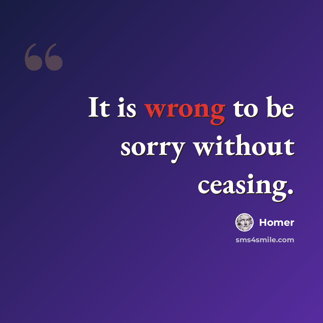 “It is wrong to be sorry without ceasing.” quote by Homer
