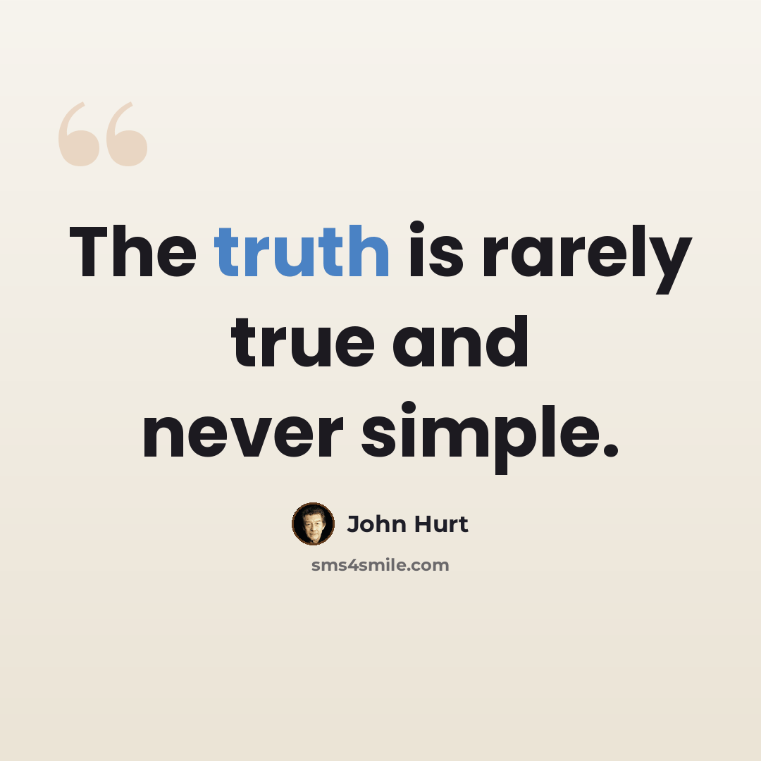 “The truth is rarely true and never simple.” quote by John Hurt
