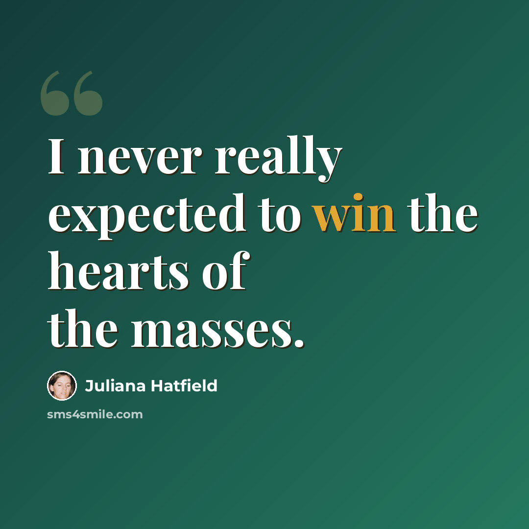 “I never really expected to win the hearts of the masses.” quote by Juliana Hatfield