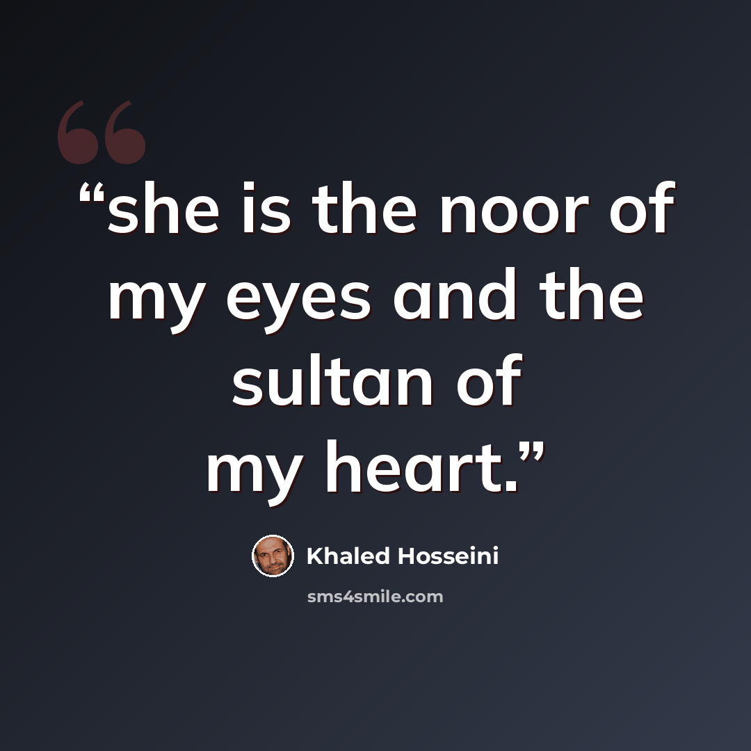 “she is the noor of my eyes and the sultan of my heart.” quote by Khaled Hosseini