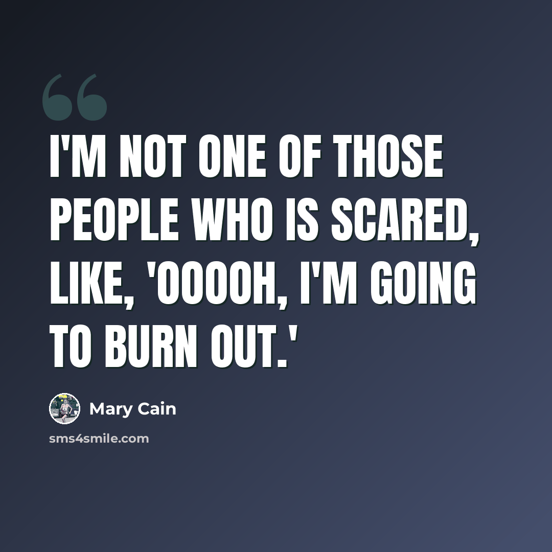 “I'm not one of those people who is scared, like, 'Ooooh, I'm going to burn out.'” quote by Mary Cain