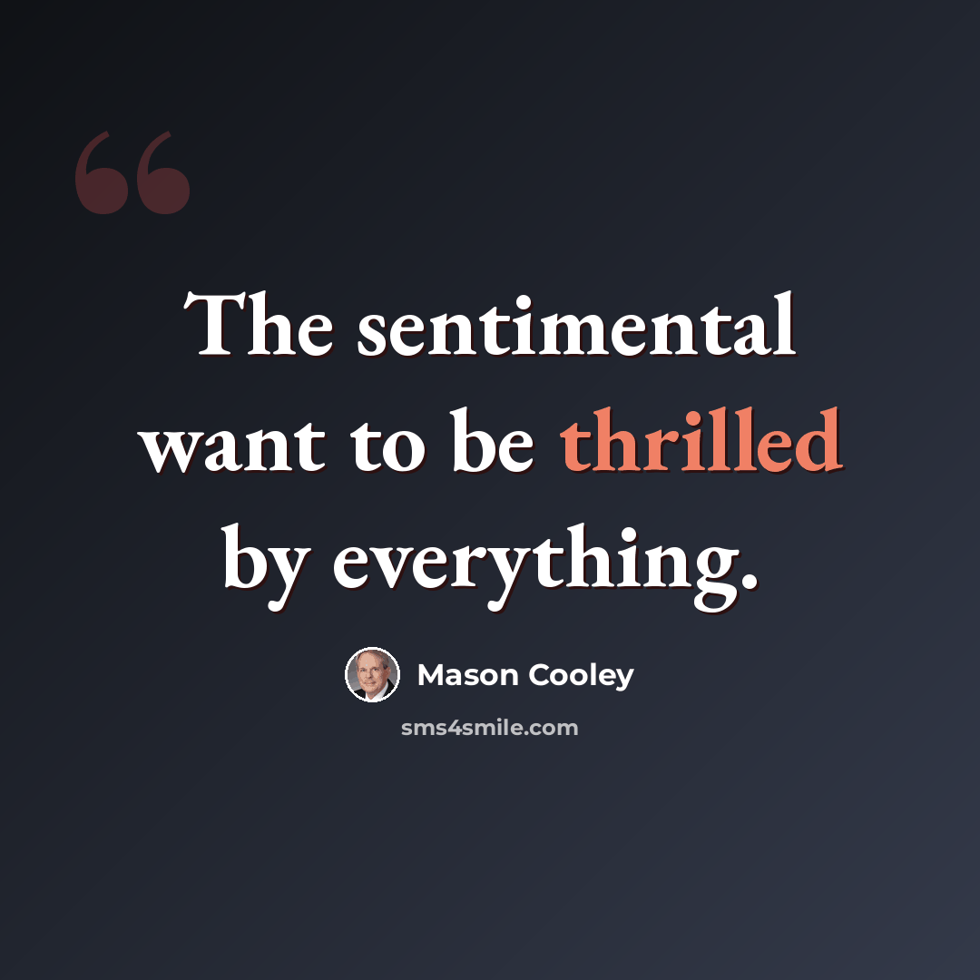 “The sentimental want to be thrilled by everything.” quote by Mason Cooley