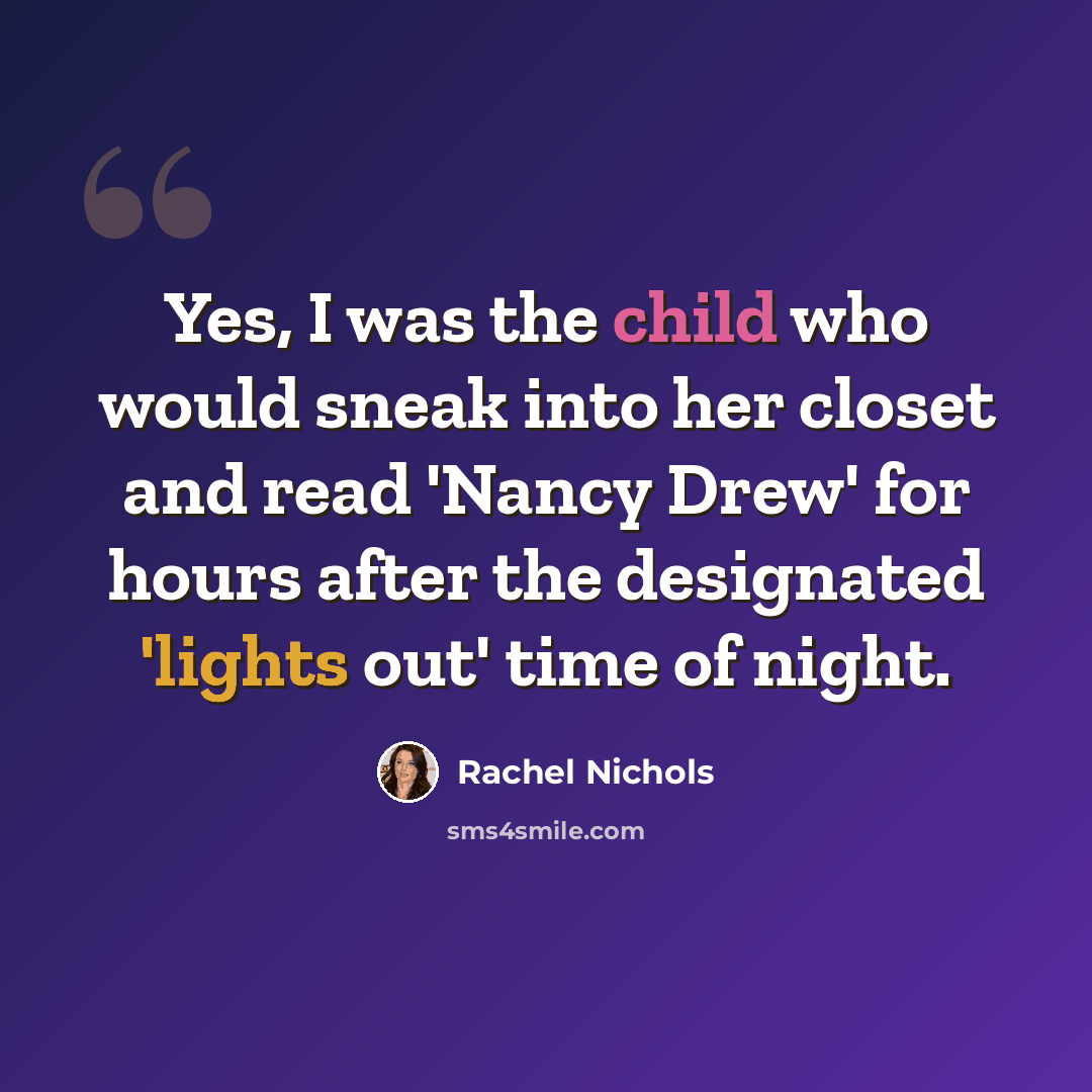 “Yes, I was the child who would sneak into her closet and read 'Nancy Drew' for hours after the designated 'lights out' time of night.” quote by Rachel Nichols
