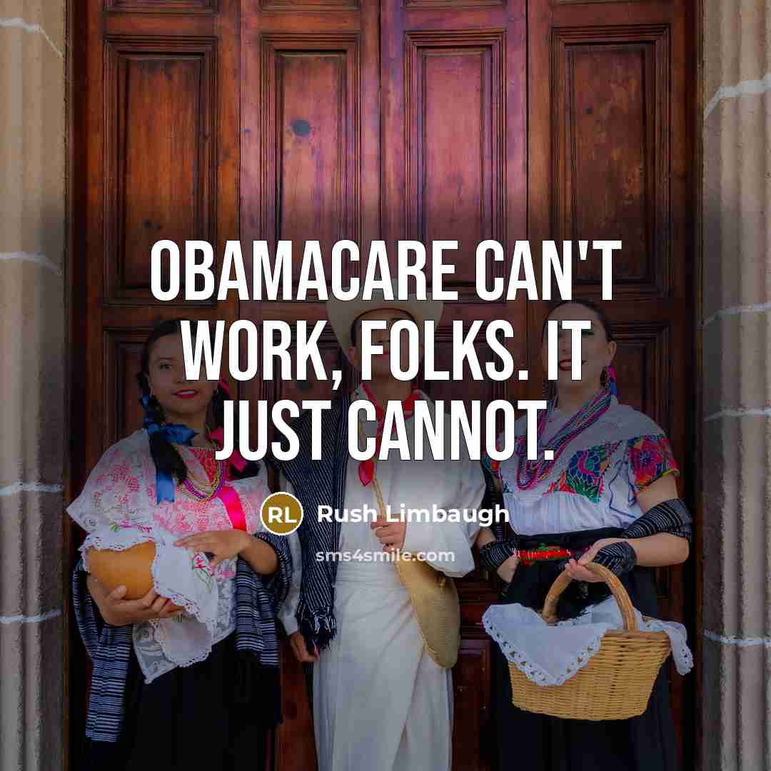 “Obamacare can't work, folks. It just cannot.” quote by Rush Limbaugh