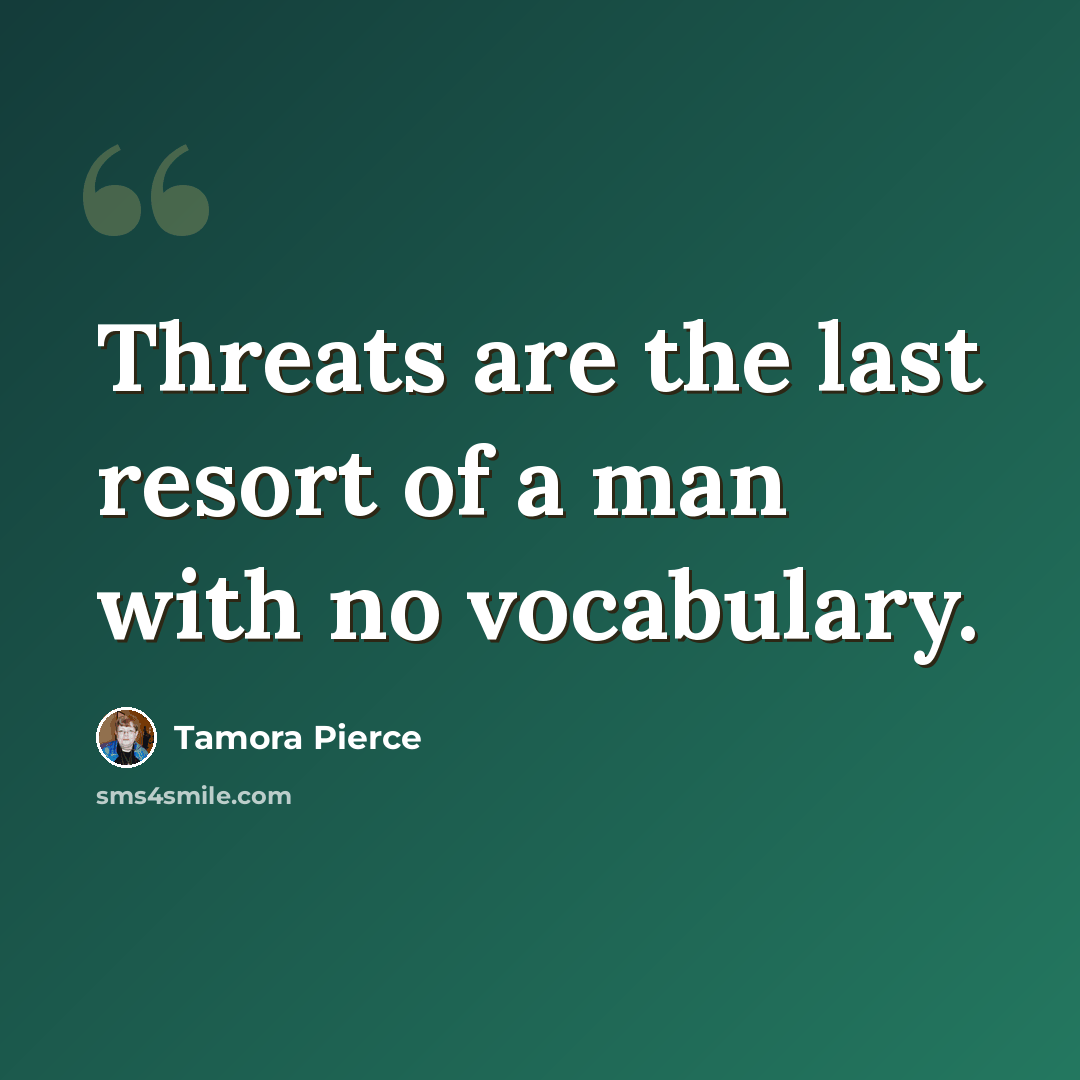 “Threats are the last resort of a man with no vocabulary.” quote by Tamora Pierce