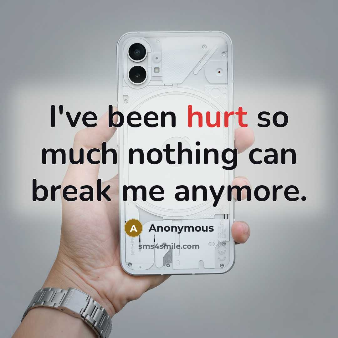 “I've been hurt so much nothing can break me anymore.” quote by Anonymous