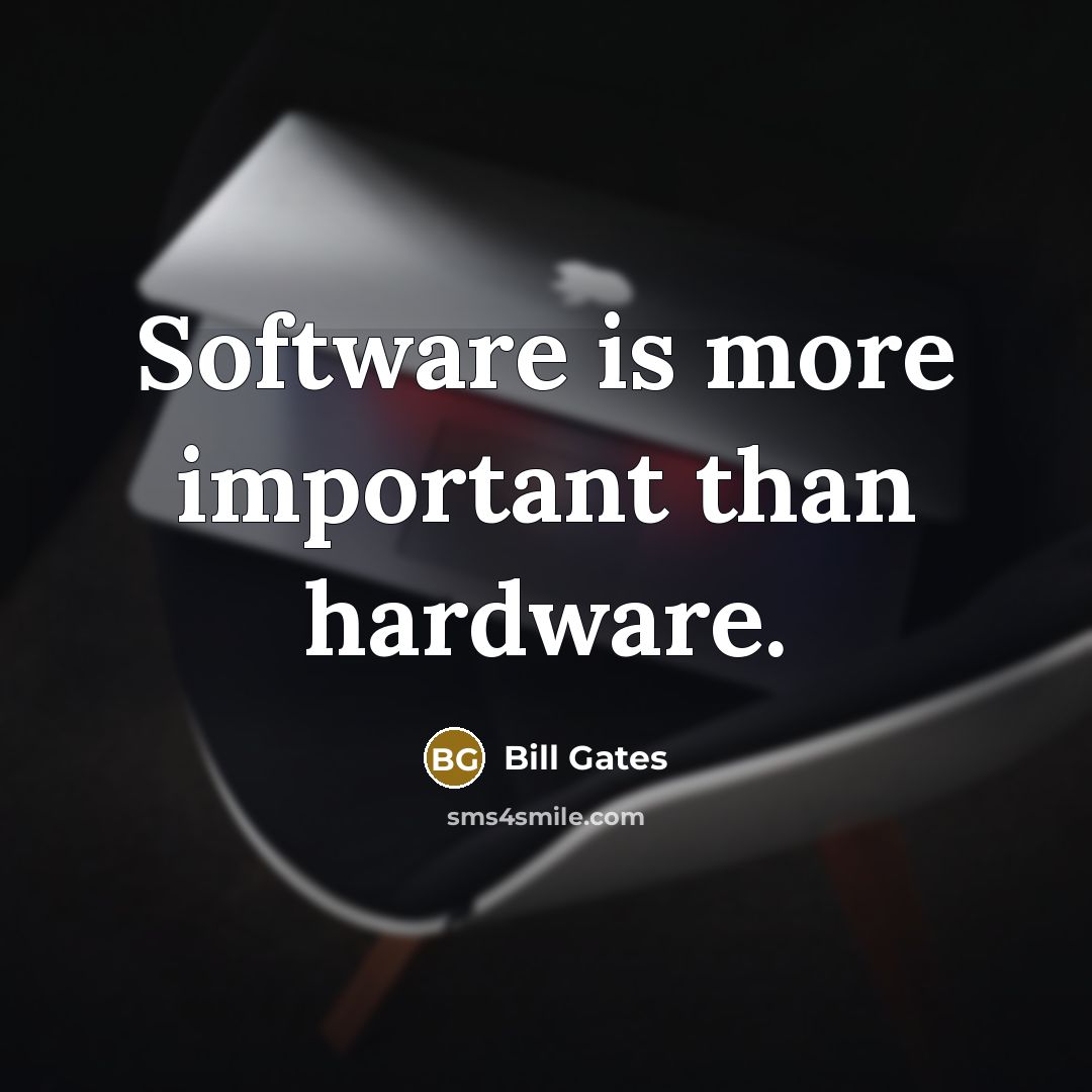 “Software is more important than hardware.” quote by Bill Gates