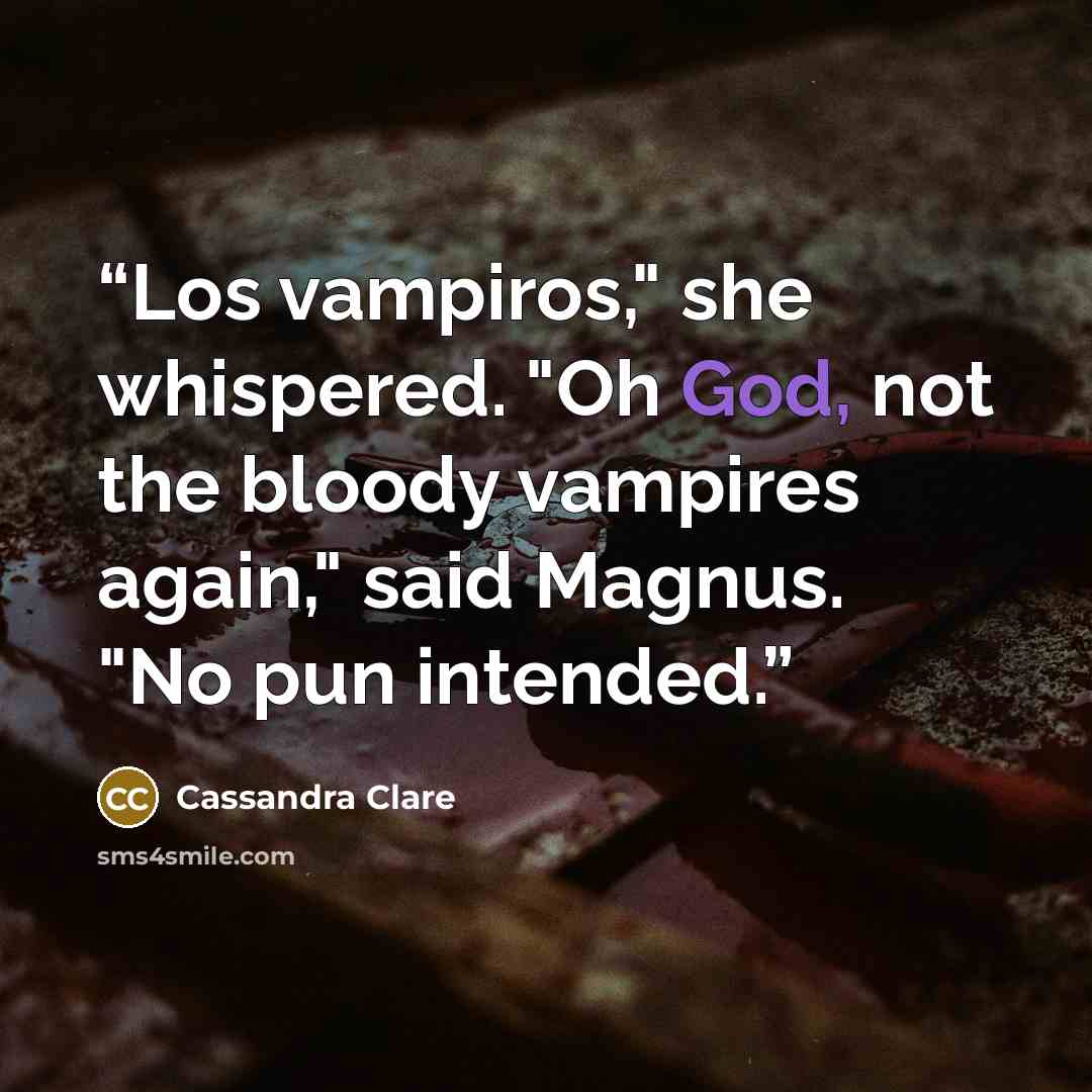 “Los vampiros," she whispered. "Oh God, not the bloody vampires again," said Magnus. "No pun intended.” quote by Cassandra Clare