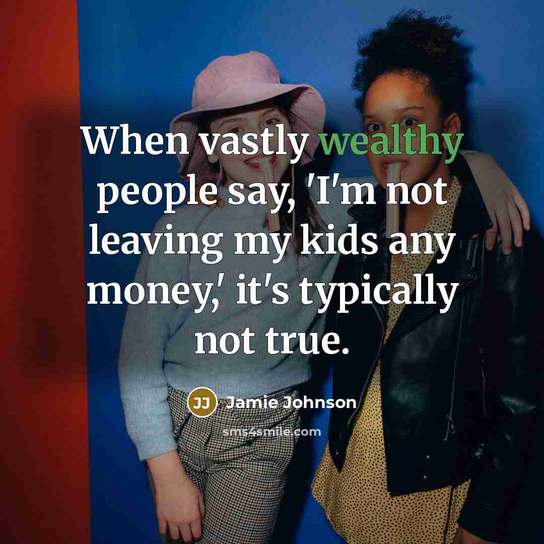 “When vastly wealthy people say, 'I'm not leaving my kids any money,' it's typically not true.” quote by Jamie Johnson