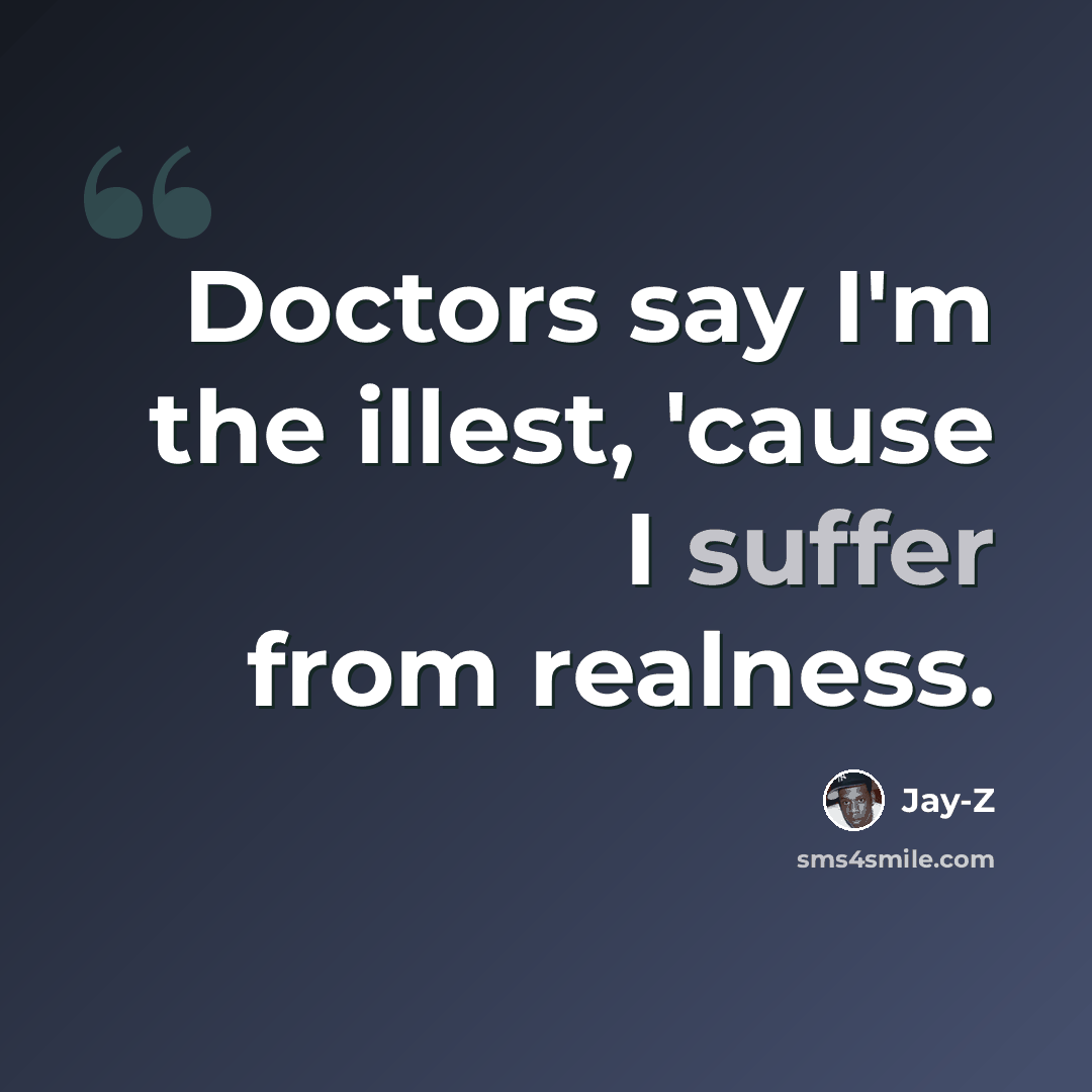 “Doctors say I'm the illest, 'cause I suffer from realness.” quote by Jay-z