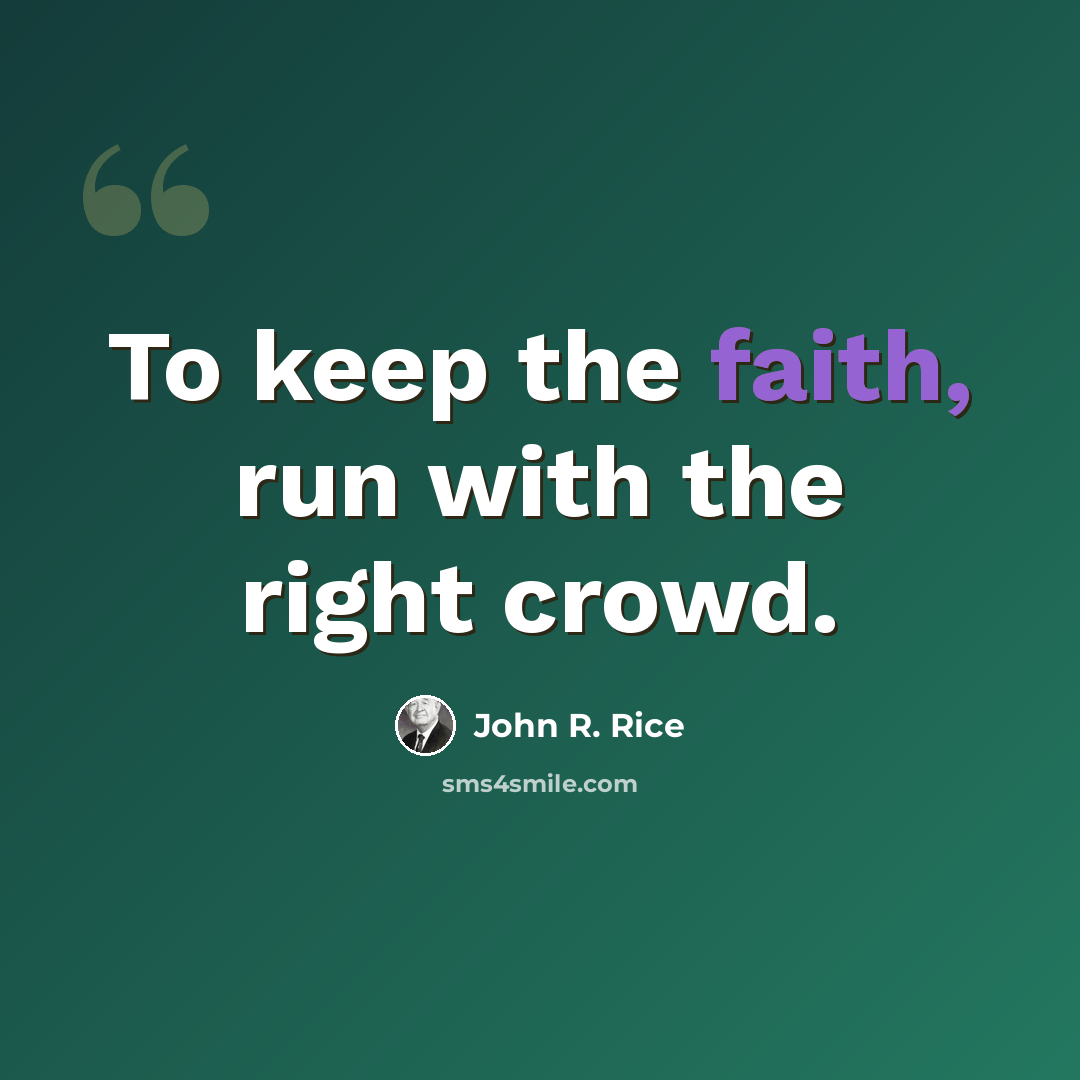 “To keep the faith, run with the right crowd.” quote by John R. Rice
