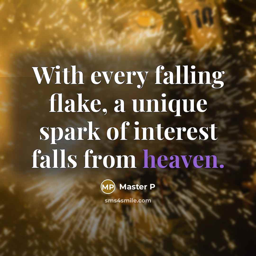 “With every falling flake, a unique spark of interest falls from heaven.” quote by Master P