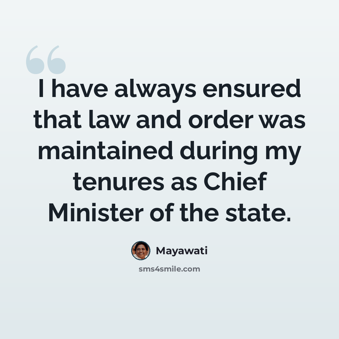“I have always ensured that law and order was maintained during my tenures as Chief Minister of the state.” quote by Mayawati