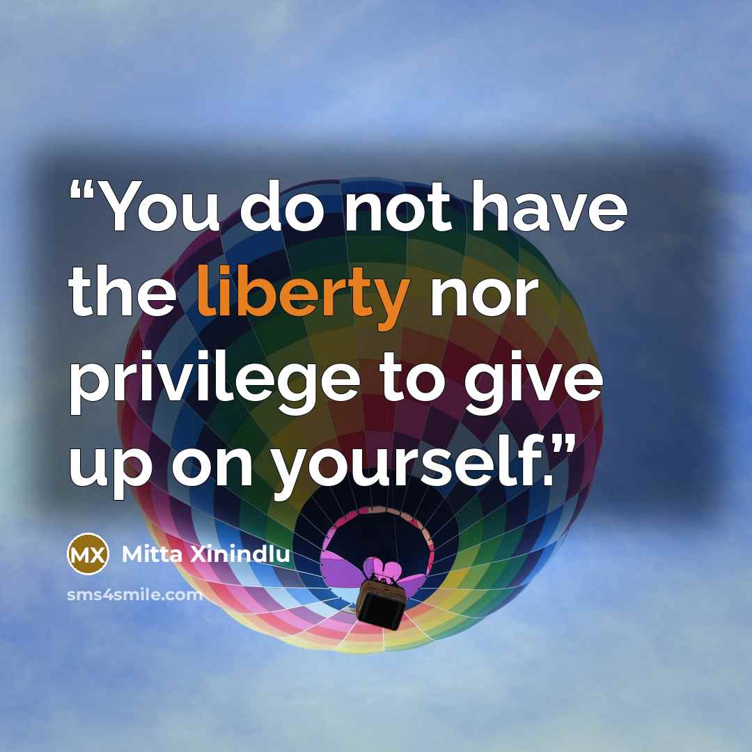 “You do not have the liberty nor privilege to give up on yourself.” quote by Mitta Xinindlu