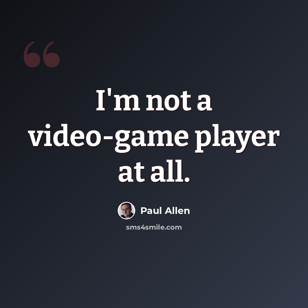 “I'm not a video-game player at all.” quote by Paul Allen
