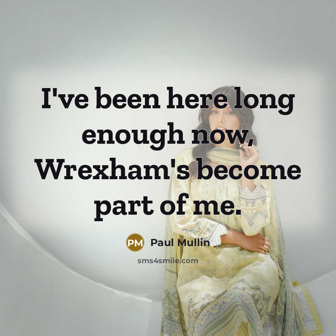 “I've been here long enough now, Wrexham's become part of me.” quote by Paul Mullin