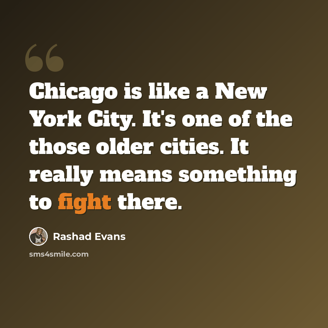 “Chicago is like a New York City. It's one of the those older cities. It really means something to fight there.” quote by Rashad Evans