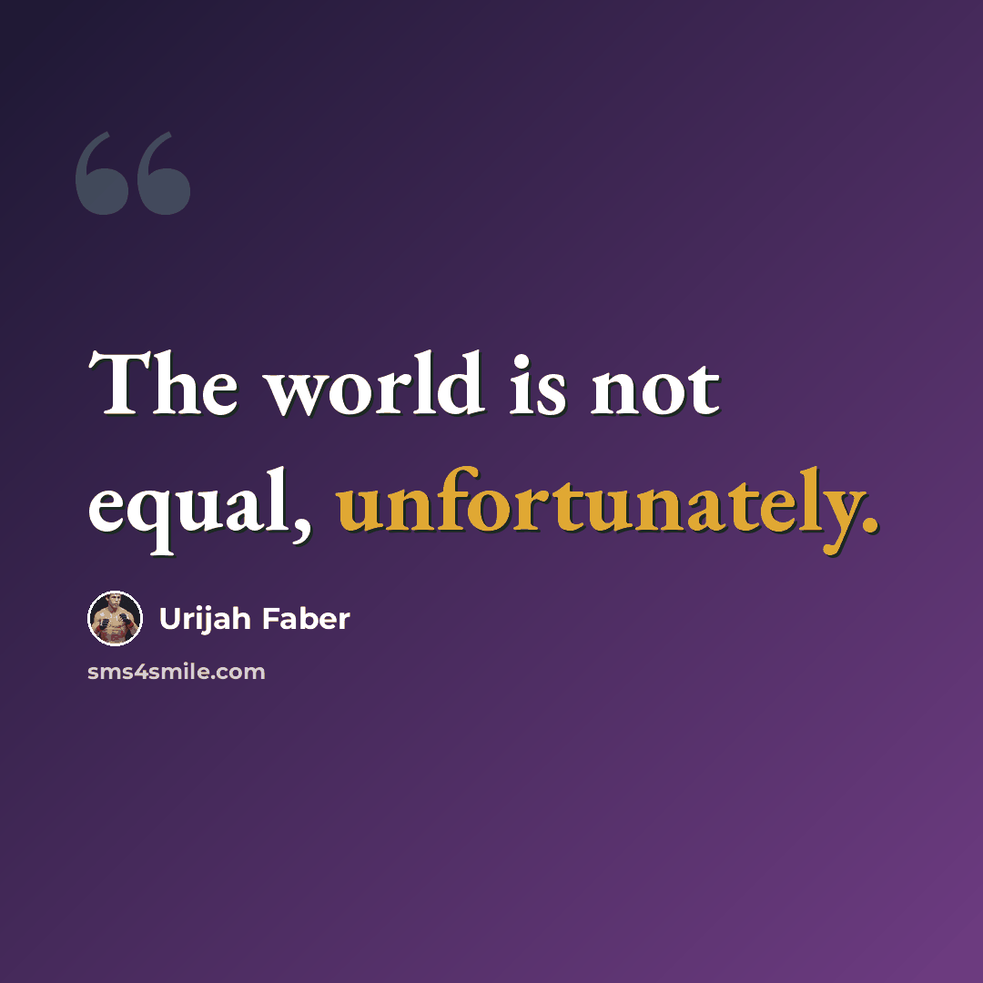 “The world is not equal, unfortunately.” quote by Urijah Faber