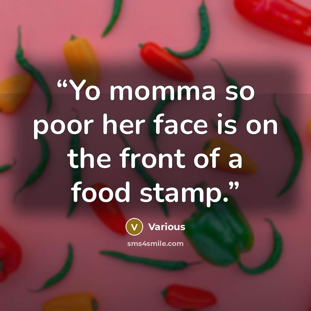 “Yo momma so poor her face is on the front of a food stamp.” quote by Various
