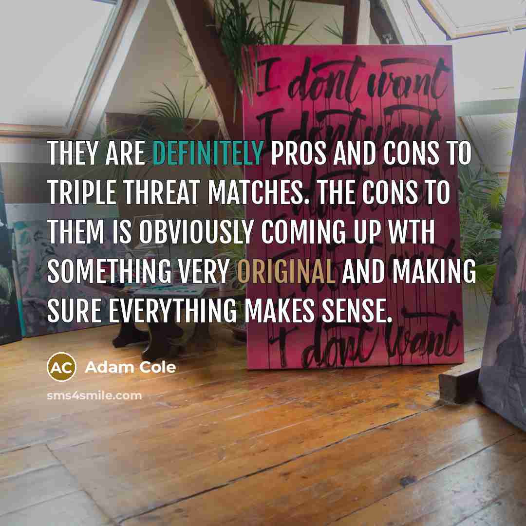 “They are definitely pros and cons to triple threat matches. The cons to them is obviously coming up wth something very original and making sure everything makes sense.” quote by Adam Cole