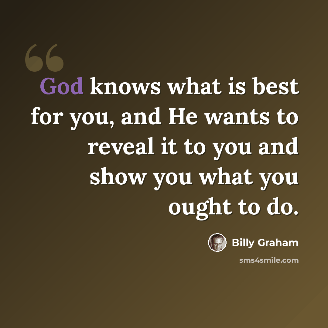 “God knows what is best for you, and He wants to reveal it to you and show you what you ought to do.” quote by Billy Graham