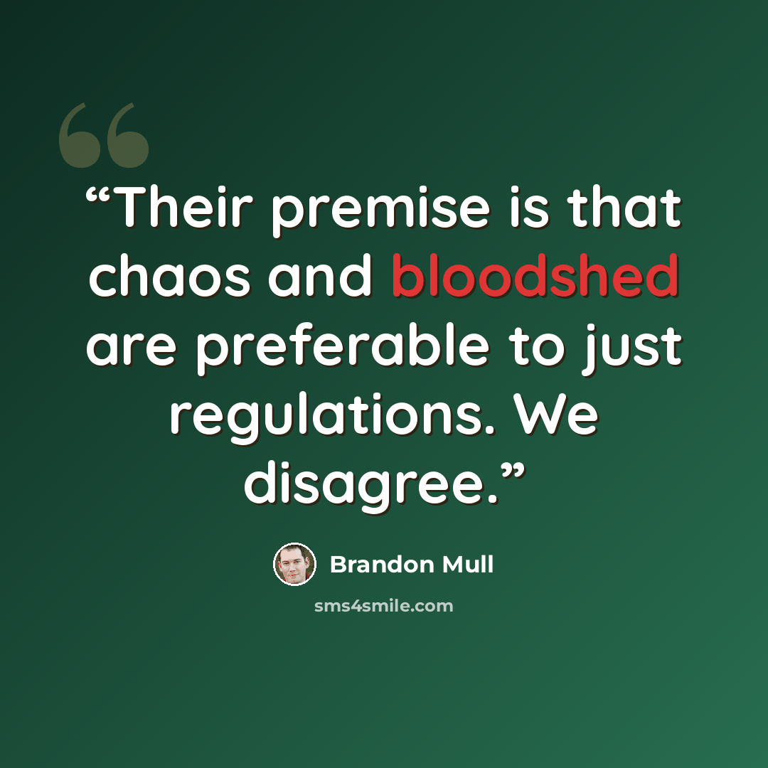 “Their premise is that chaos and bloodshed are preferable to just regulations. We disagree.” quote by Brandon Mull